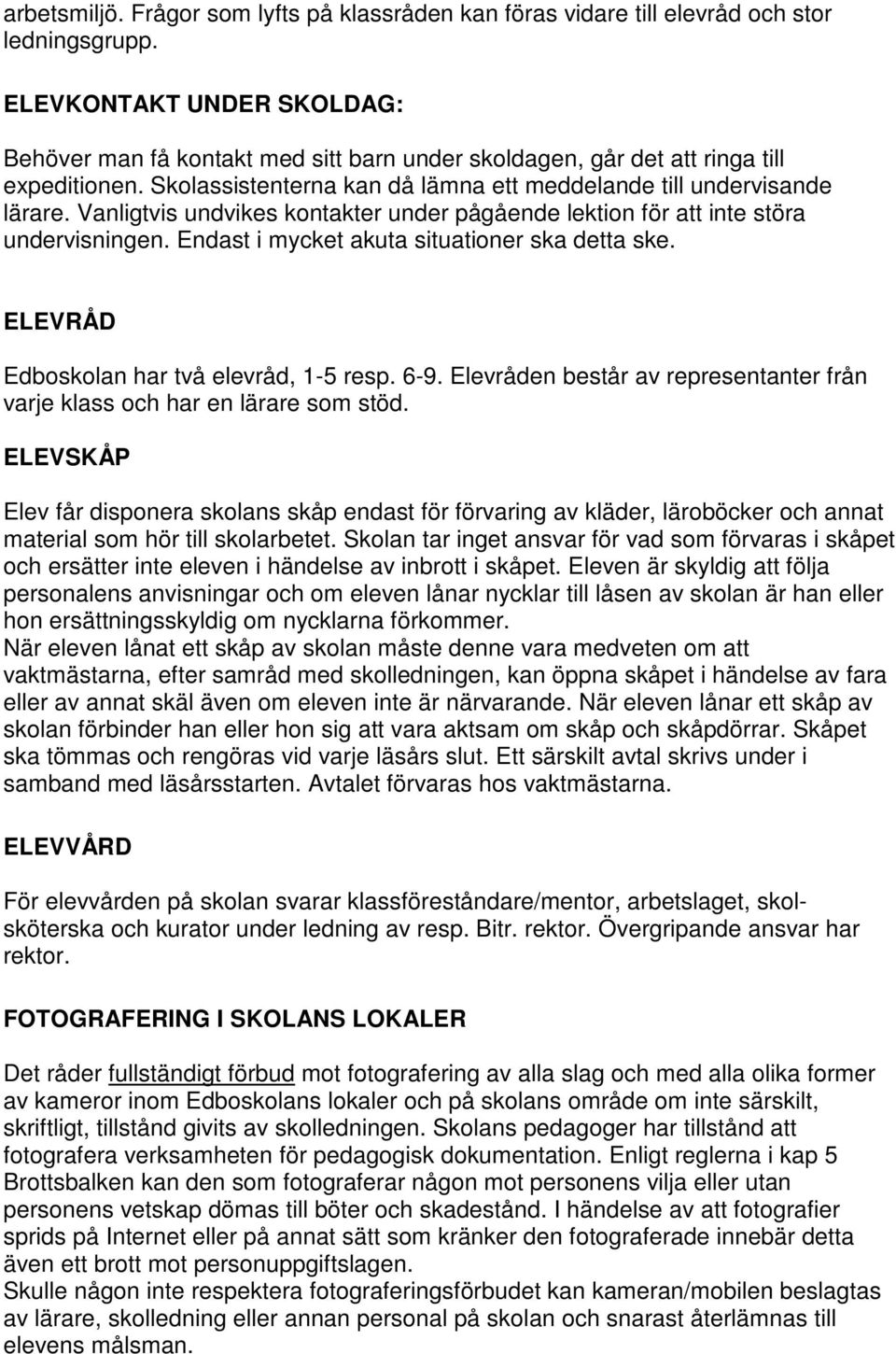 Vanligtvis undvikes kontakter under pågående lektion för att inte störa undervisningen. Endast i mycket akuta situationer ska detta ske. ELEVRÅD Edboskolan har två elevråd, 1-5 resp. 6-9.