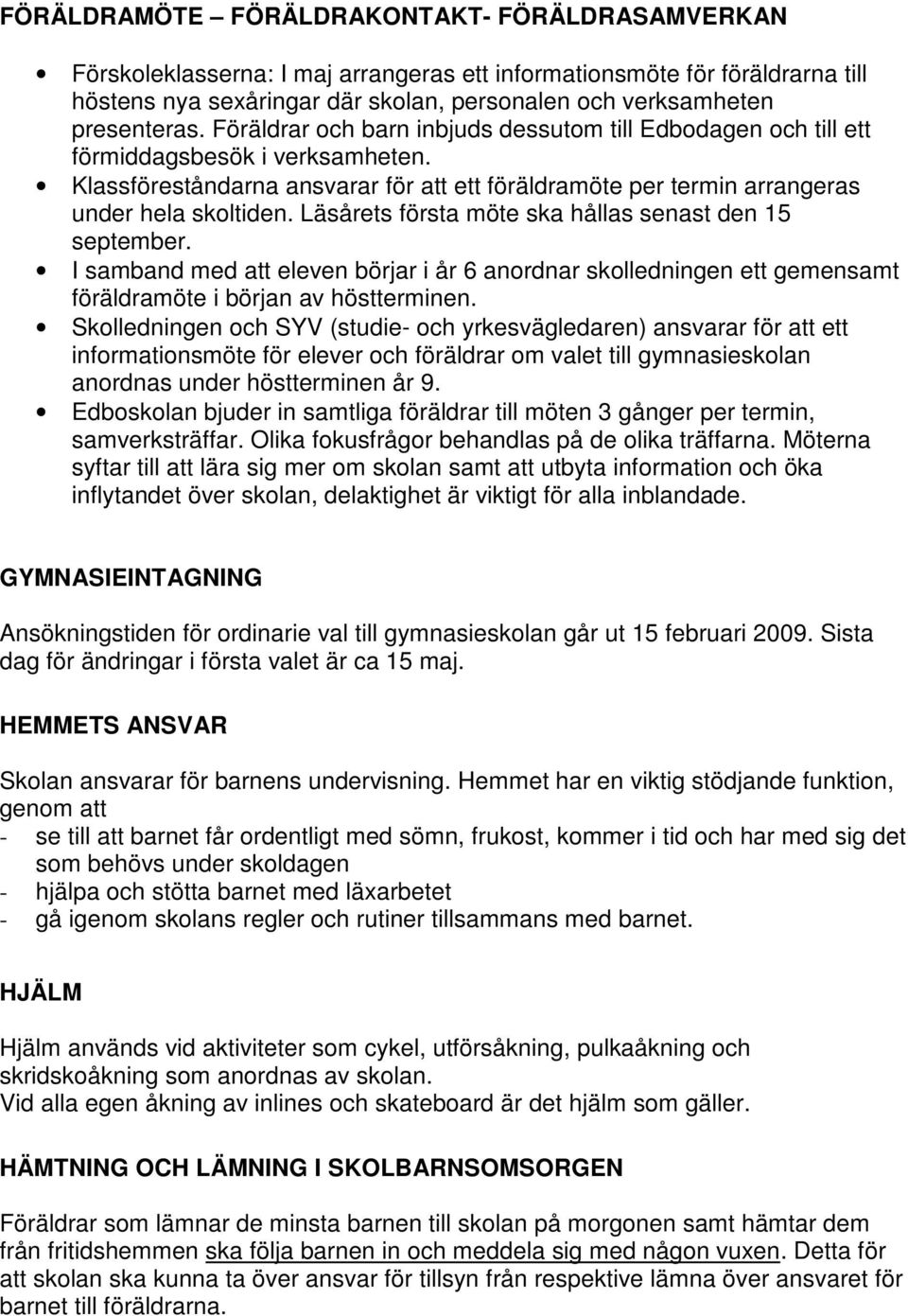 Klassföreståndarna ansvarar för att ett föräldramöte per termin arrangeras under hela skoltiden. Läsårets första möte ska hållas senast den 15 september.