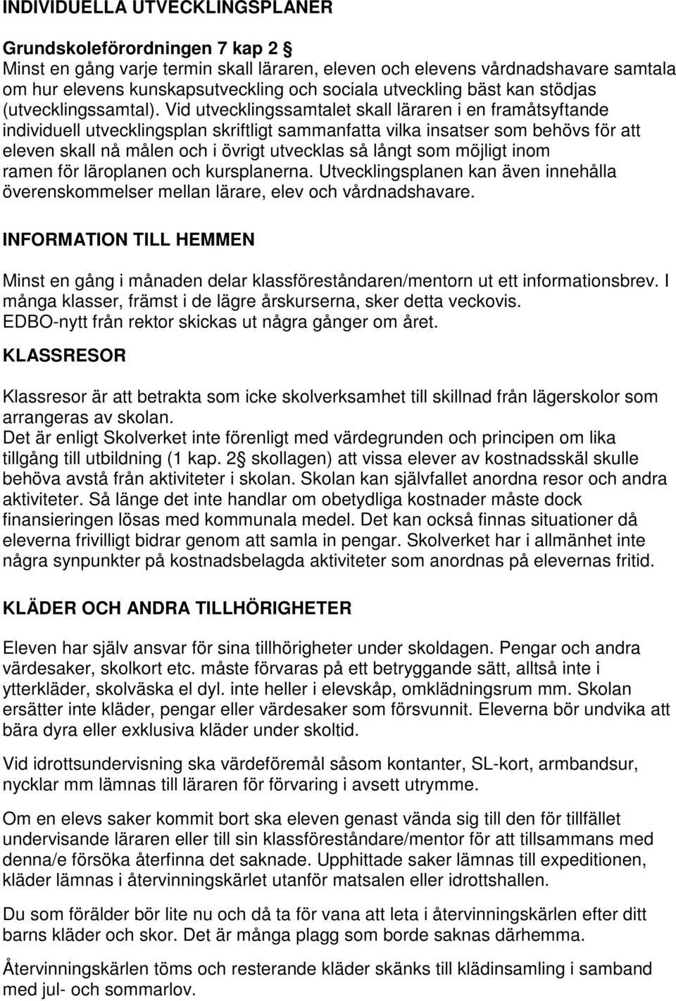 Vid utvecklingssamtalet skall läraren i en framåtsyftande individuell utvecklingsplan skriftligt sammanfatta vilka insatser som behövs för att eleven skall nå målen och i övrigt utvecklas så långt