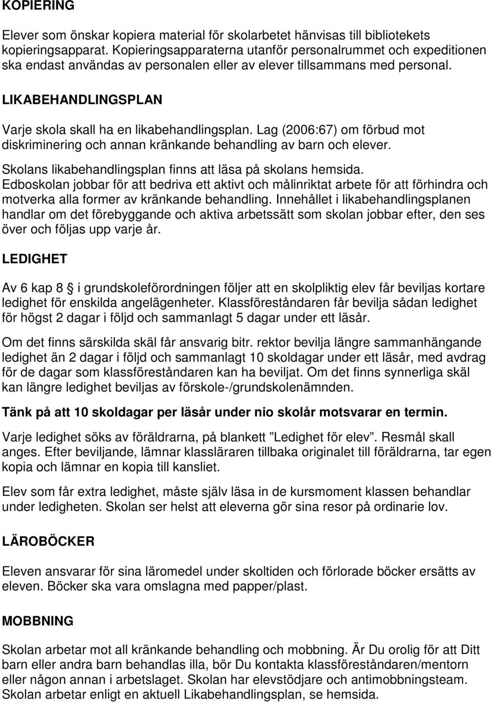 LIKABEHANDLINGSPLAN Varje skola skall ha en likabehandlingsplan. Lag (2006:67) om förbud mot diskriminering och annan kränkande behandling av barn och elever.