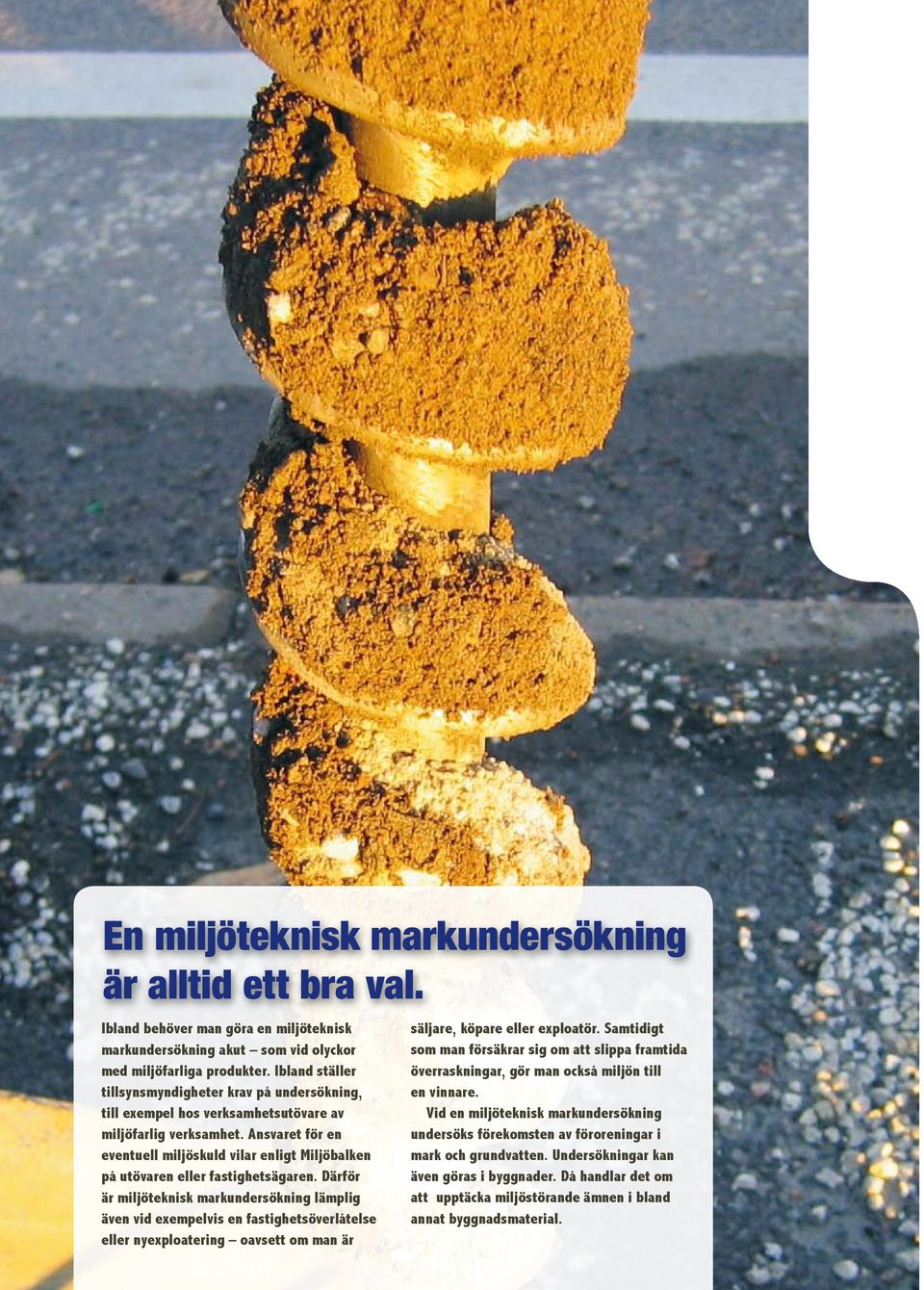 Ansvaret för en eventuell miljöskuld vilar enligt Miljöbalken på utövaren eller fastighetsägaren.