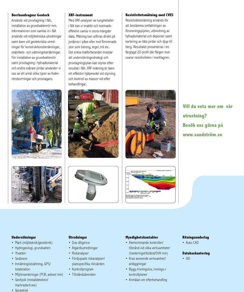 För installation av grundvattenrör samt provtagning i fyllnadsmaterial och andra svårare jordar använder vi oss av ett antal olika typer av foderrörsborrningar och provtagare.