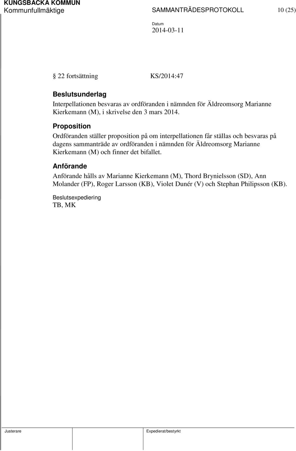 Proposition Ordföranden ställer proposition på om interpellationen får ställas och besvaras på dagens sammanträde av ordföranden i nämnden för