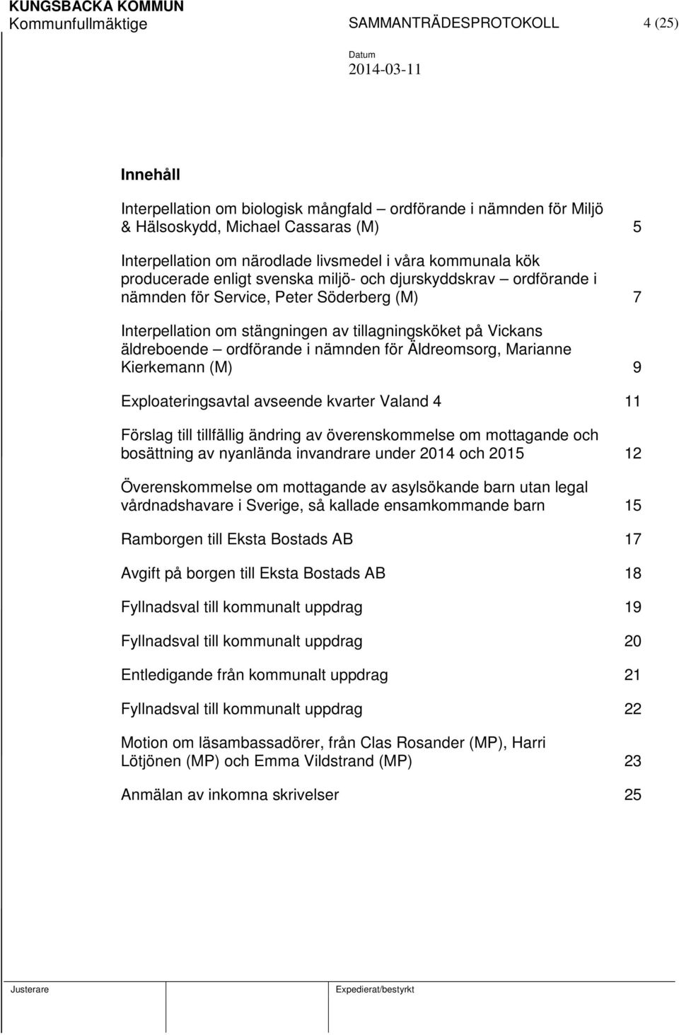 äldreboende ordförande i nämnden för Äldreomsorg, Marianne Kierkemann (M) 9 Exploateringsavtal avseende kvarter Valand 4 11 Förslag till tillfällig ändring av överenskommelse om mottagande och