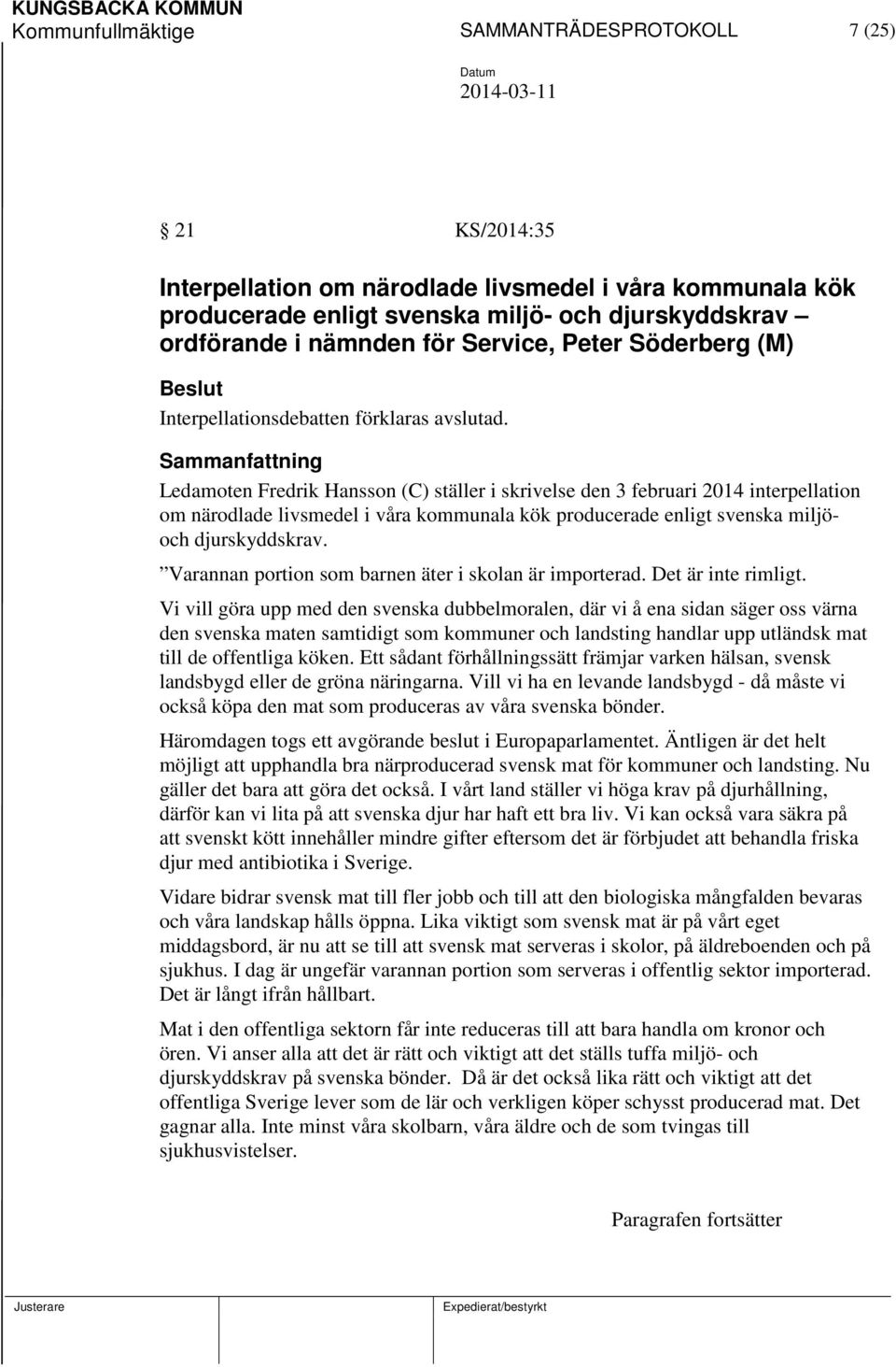 Sammanfattning Ledamoten Fredrik Hansson (C) ställer i skrivelse den 3 februari 2014 interpellation om närodlade livsmedel i våra kommunala kök producerade enligt svenska miljöoch djurskyddskrav.