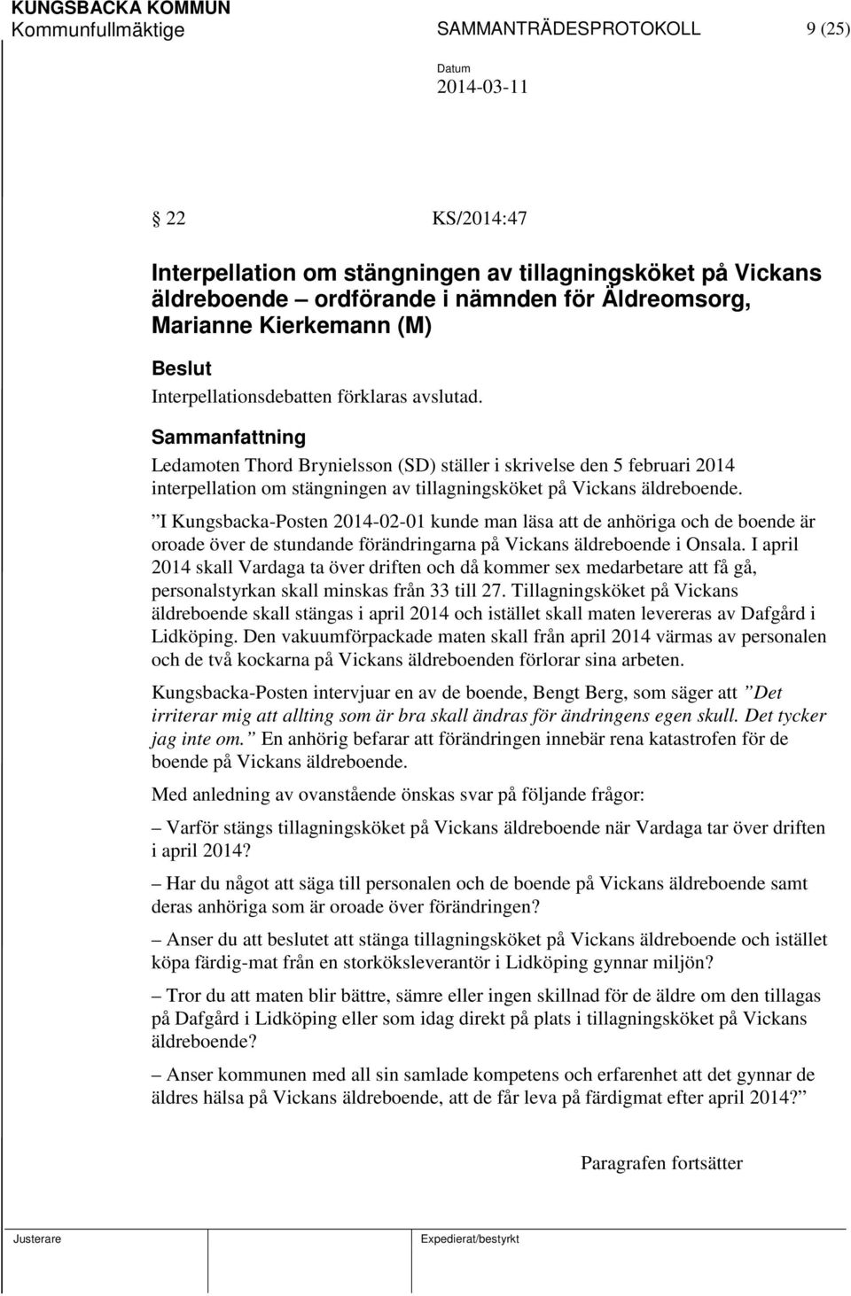 Sammanfattning Ledamoten Thord Brynielsson (SD) ställer i skrivelse den 5 februari 2014 interpellation om stängningen av tillagningsköket på Vickans äldreboende.