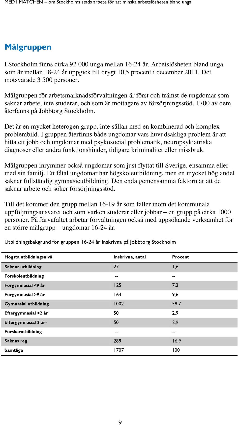 Det är en mycket heterogen grupp, inte sällan med en kombinerad och komplex problembild.