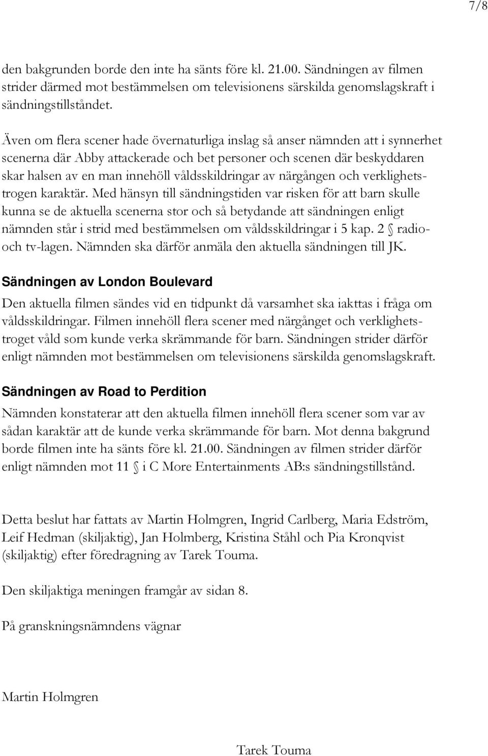 våldsskildringar av närgången och verklighetstrogen karaktär.