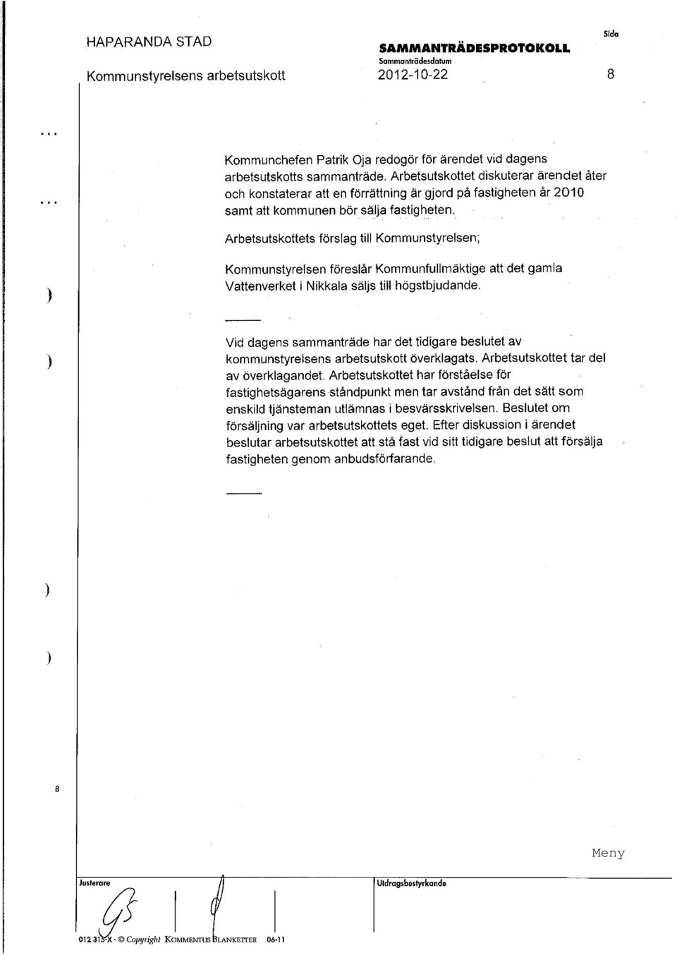 Arbetsutskottets förslag till Kommunstyrelsen; Kommunstyrelsen föreslår Kommunfullmäktige att det gamla Vattenverket i Nikkala säljs till högstbjudande.