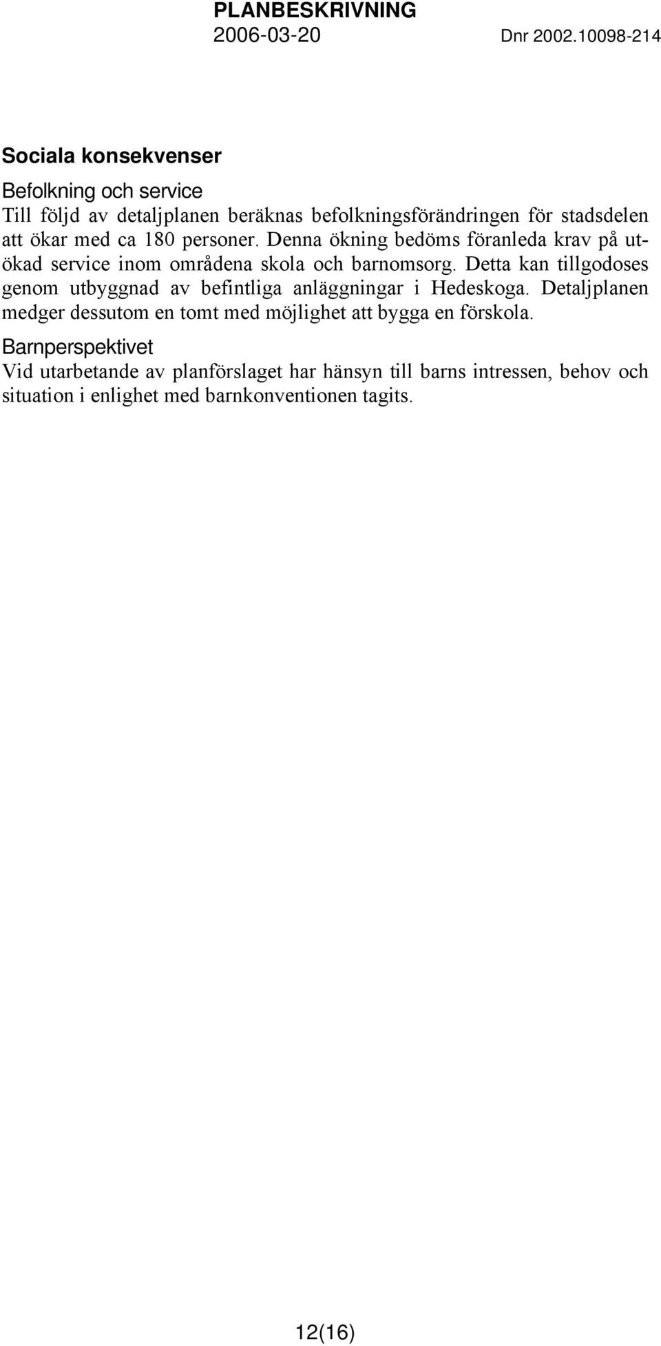 Detta kan tillgodoses genom utbyggnad av befintliga anläggningar i Hedeskoga.