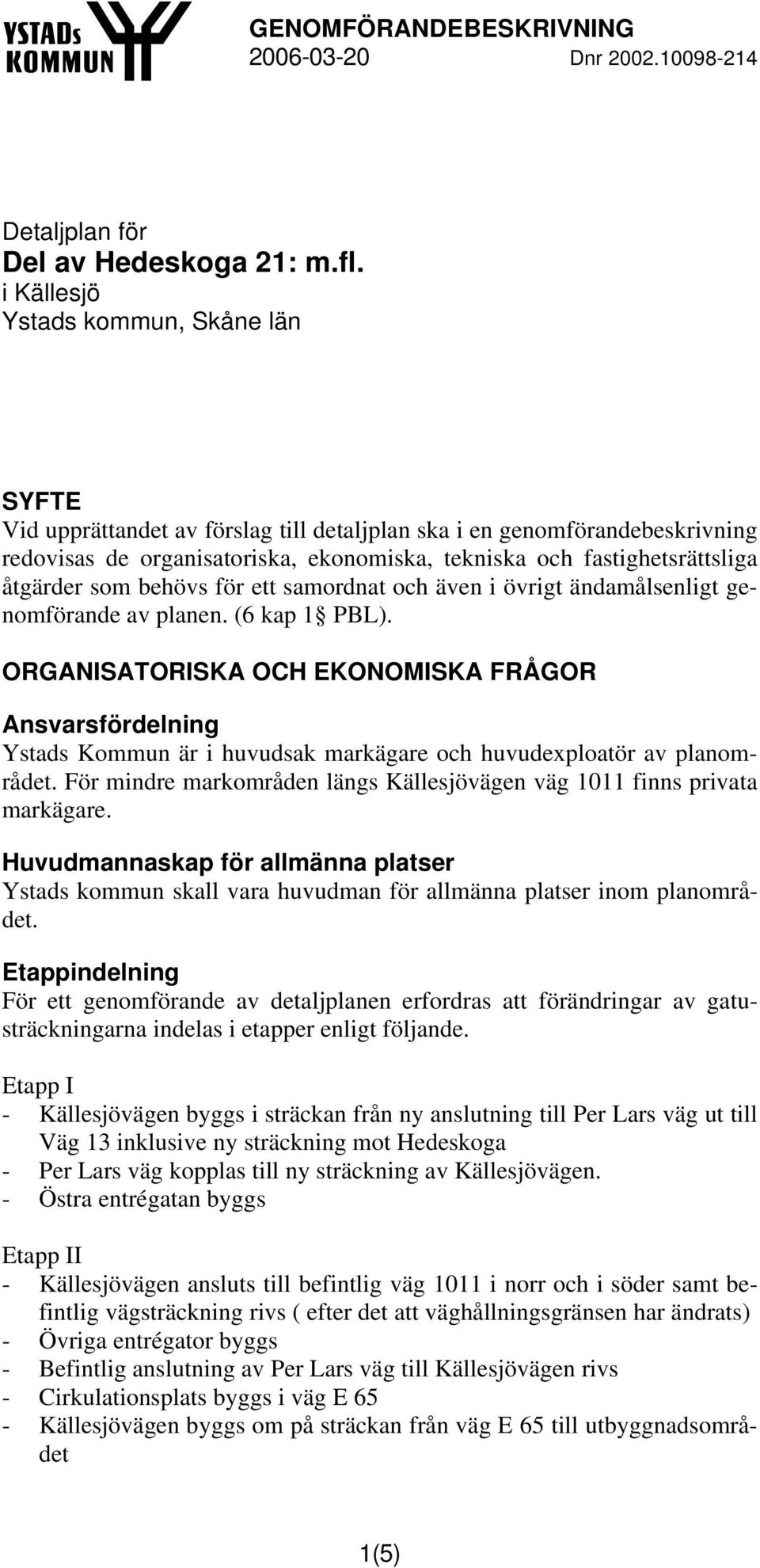 åtgärder som behövs för ett samordnat och även i övrigt ändamålsenligt genomförande av planen. (6 kap 1 PBL).