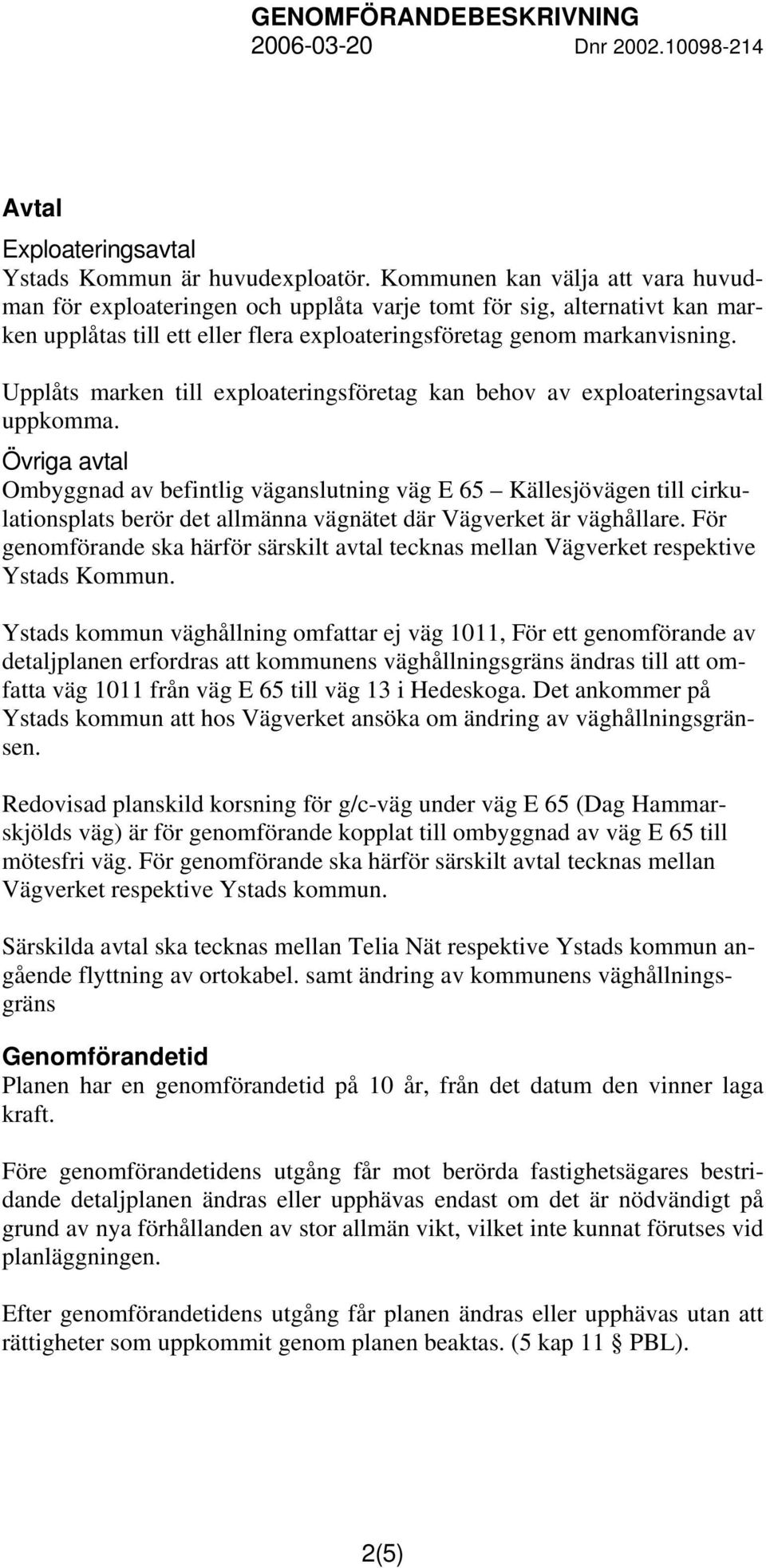 Upplåts marken till exploateringsföretag kan behov av exploateringsavtal uppkomma.
