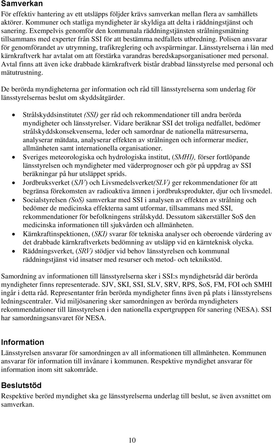 Polisen ansvarar för genomförandet av utrymning, trafikreglering och avspärrningar.