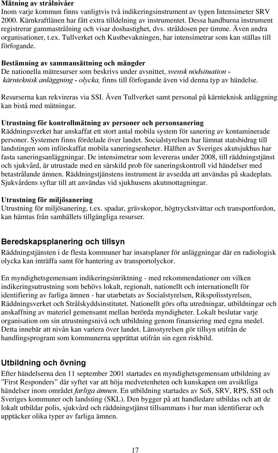 Tullverket och Kustbevakningen, har intensimetrar som kan ställas till förfogande.