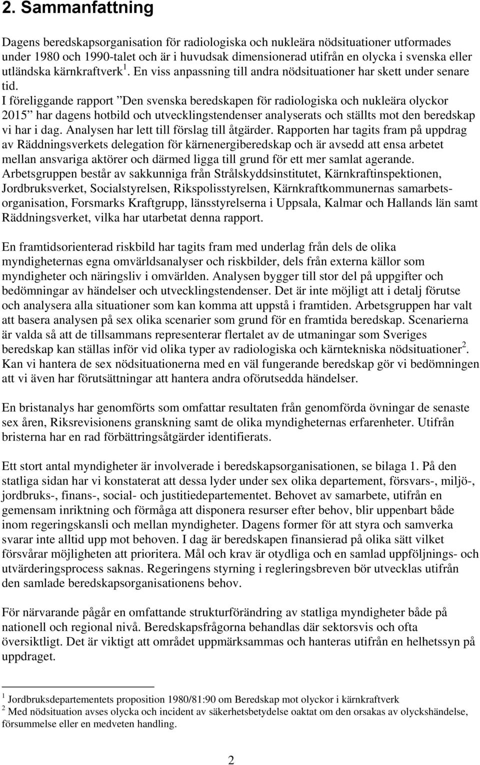 I föreliggande rapport Den svenska beredskapen för radiologiska och nukleära olyckor 2015 har dagens hotbild och utvecklingstendenser analyserats och ställts mot den beredskap vi har i dag.