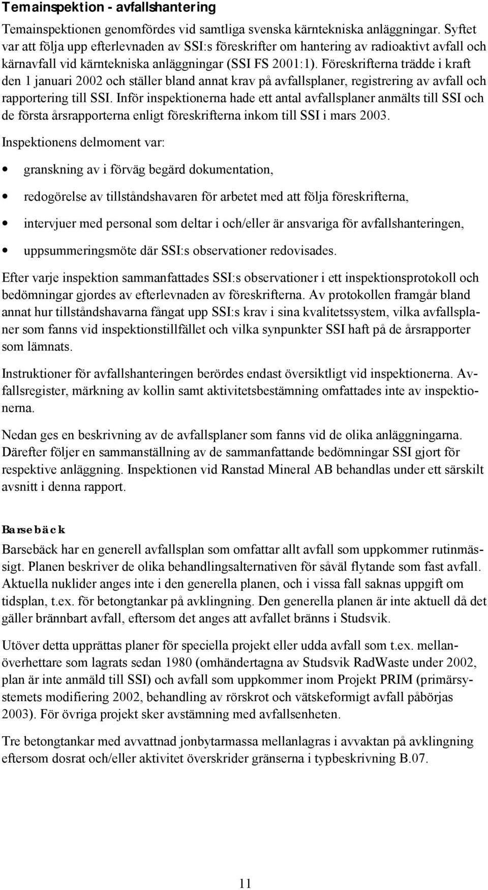 Föreskrifterna trädde i kraft den 1 januari 2002 och ställer bland annat krav på avfallsplaner, registrering av avfall och rapportering till SSI.