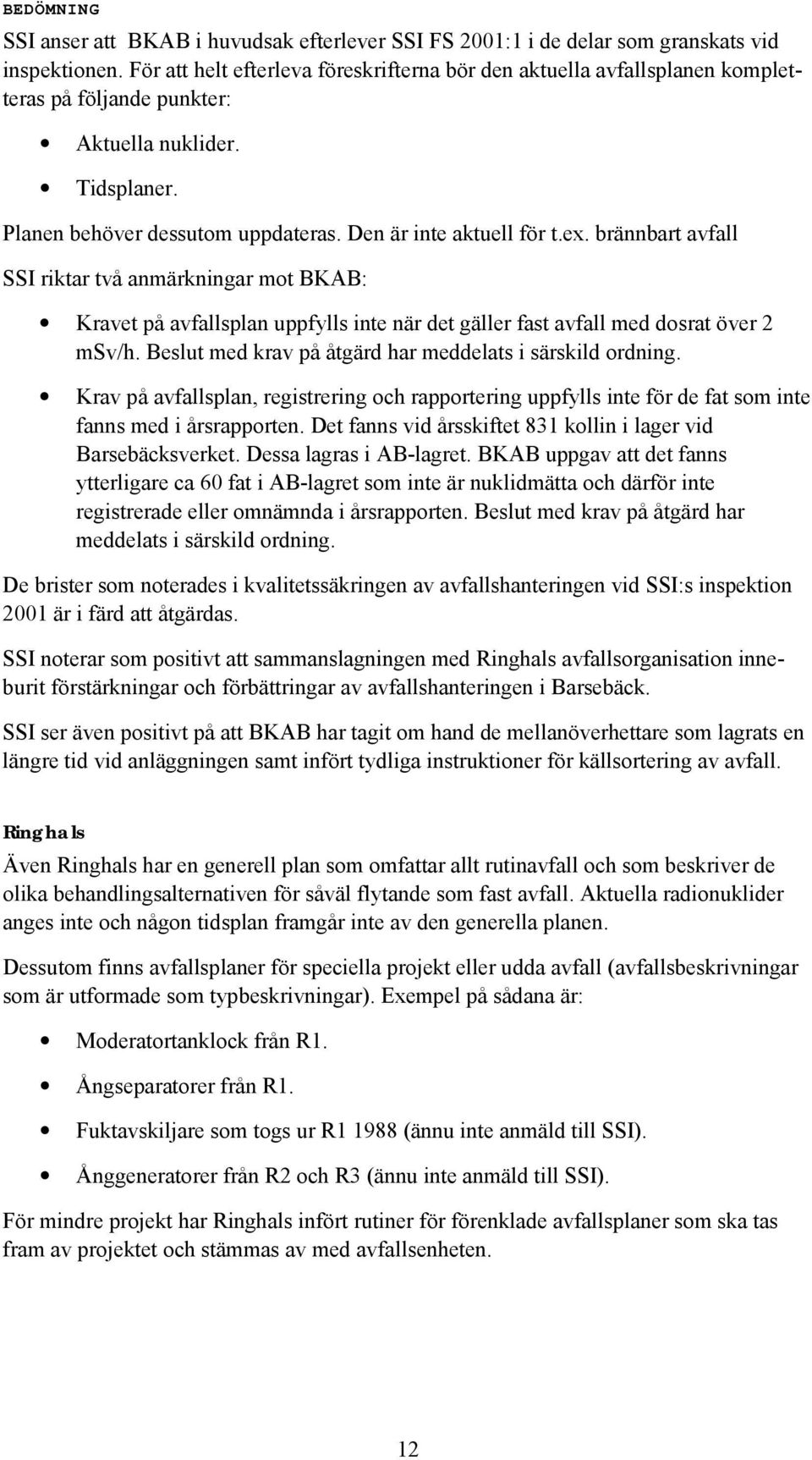brännbart avfall SSI riktar två anmärkningar mot BKAB: Kravet på avfallsplan uppfylls inte när det gäller fast avfall med dosrat över 2 msv/h.