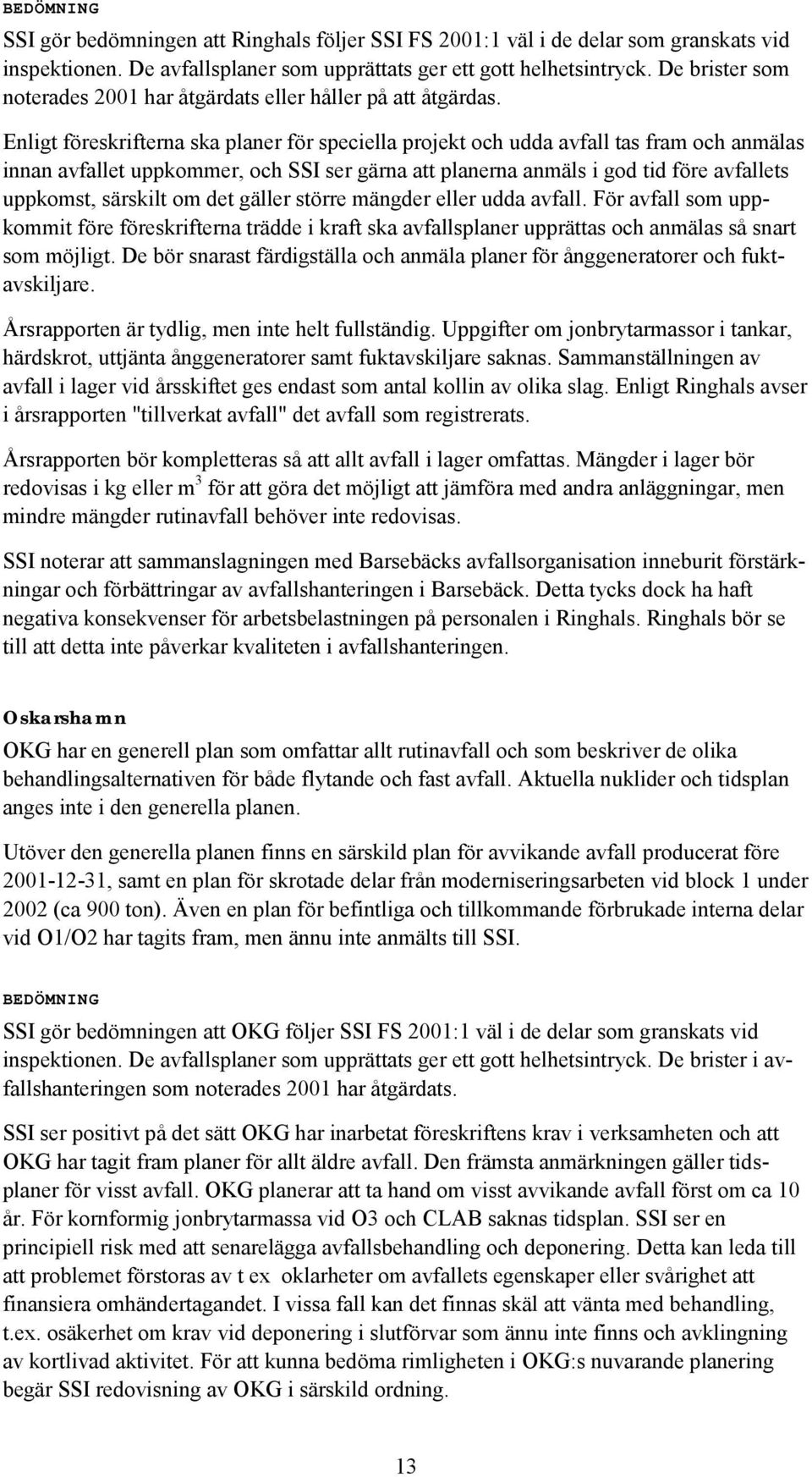 Enligt föreskrifterna ska planer för speciella projekt och udda avfall tas fram och anmälas innan avfallet uppkommer, och SSI ser gärna att planerna anmäls i god tid före avfallets uppkomst, särskilt