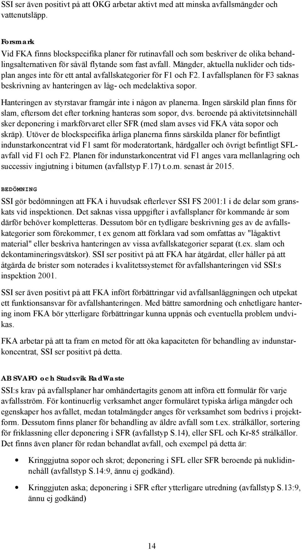 Mängder, aktuella nuklider och tidsplan anges inte för ett antal avfallskategorier för F1 och F2. I avfallsplanen för F3 saknas beskrivning av hanteringen av låg- och medelaktiva sopor.