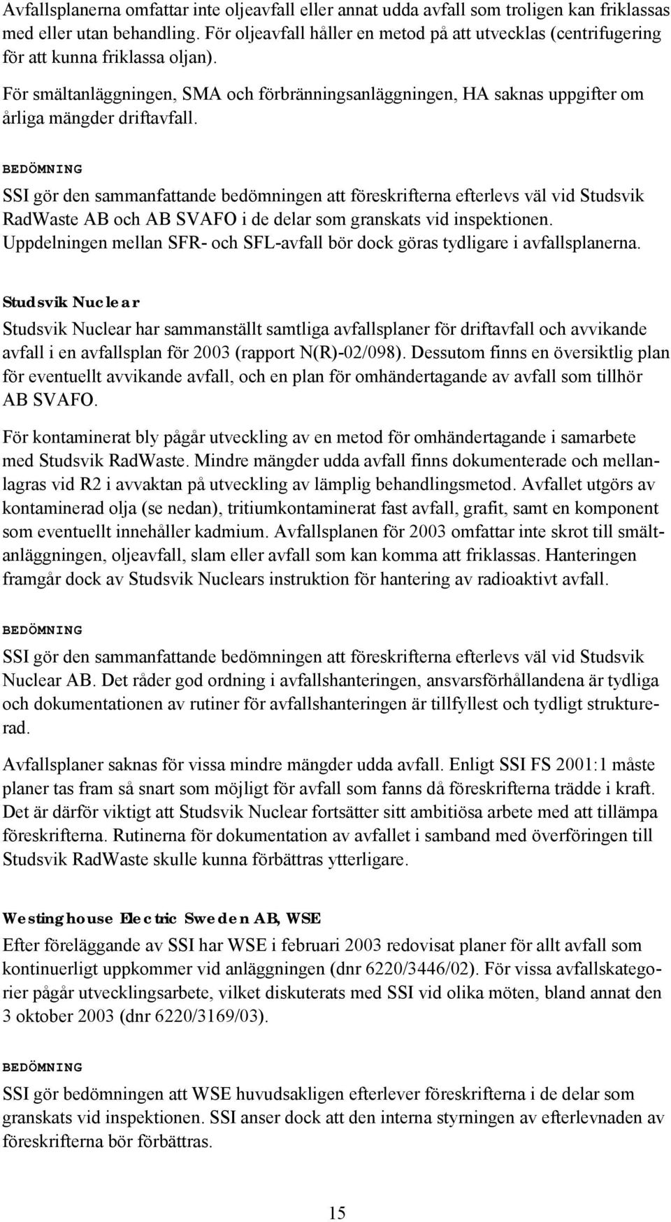 För smältanläggningen, SMA och förbränningsanläggningen, HA saknas uppgifter om årliga mängder driftavfall.