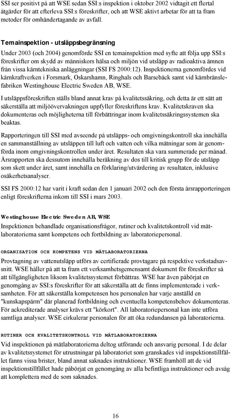 Temainspektion - utsläppsbegränsning Under 2003 (och 2004) genomförde SSI en temainspektion med syfte att följa upp SSI:s föreskrifter om skydd av människors hälsa och miljön vid utsläpp av