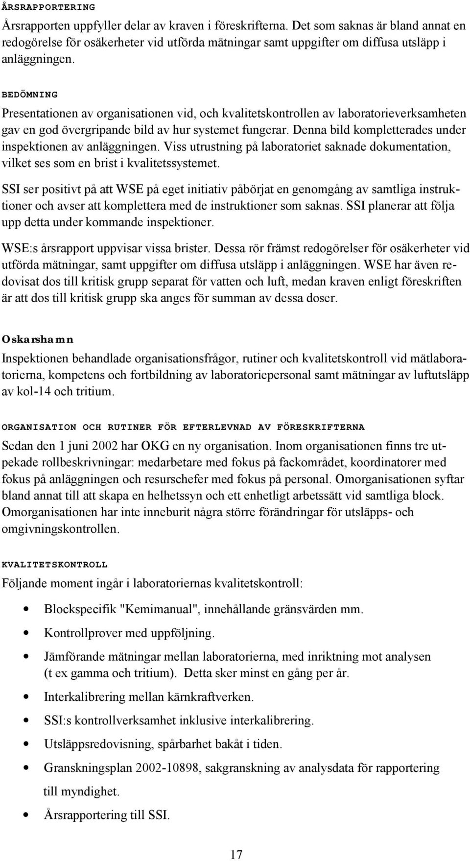BEDÖMNING Presentationen av organisationen vid, och kvalitetskontrollen av laboratorieverksamheten gav en god övergripande bild av hur systemet fungerar.