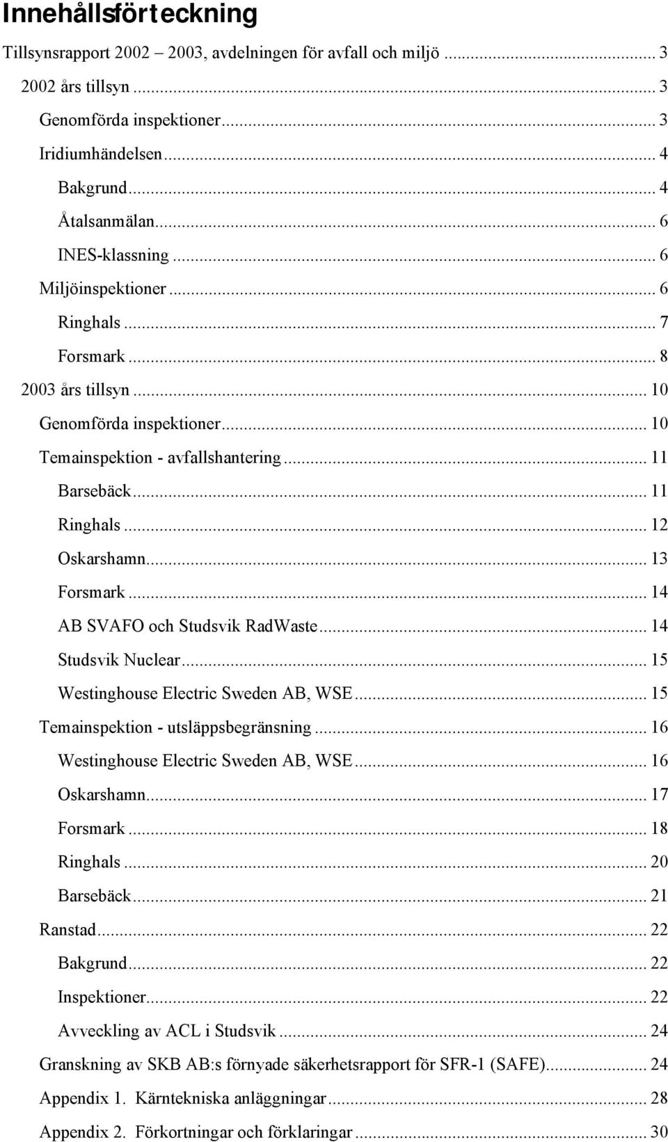 .. 12 Oskarshamn... 13 Forsmark... 14 AB SVAFO och Studsvik RadWaste... 14 Studsvik Nuclear... 15 Westinghouse Electric Sweden AB, WSE... 15 Temainspektion - utsläppsbegränsning.