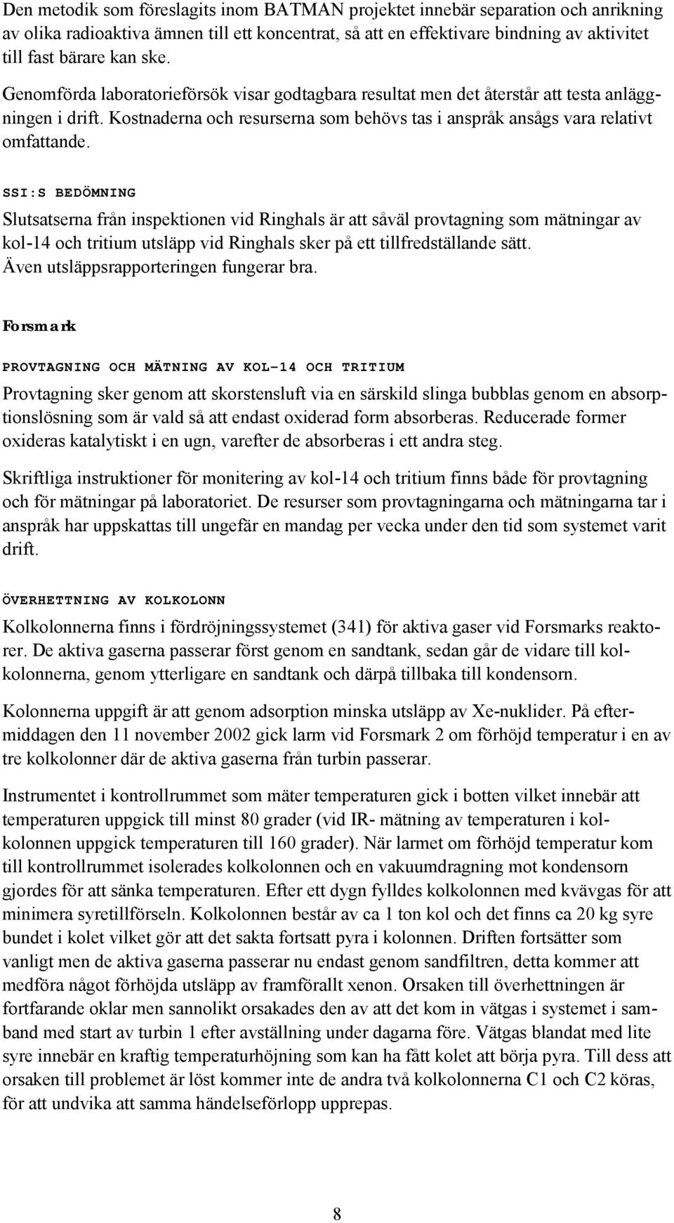 SSI:S BEDÖMNING Slutsatserna från inspektionen vid Ringhals är att såväl provtagning som mätningar av kol-14 och tritium utsläpp vid Ringhals sker på ett tillfredställande sätt.
