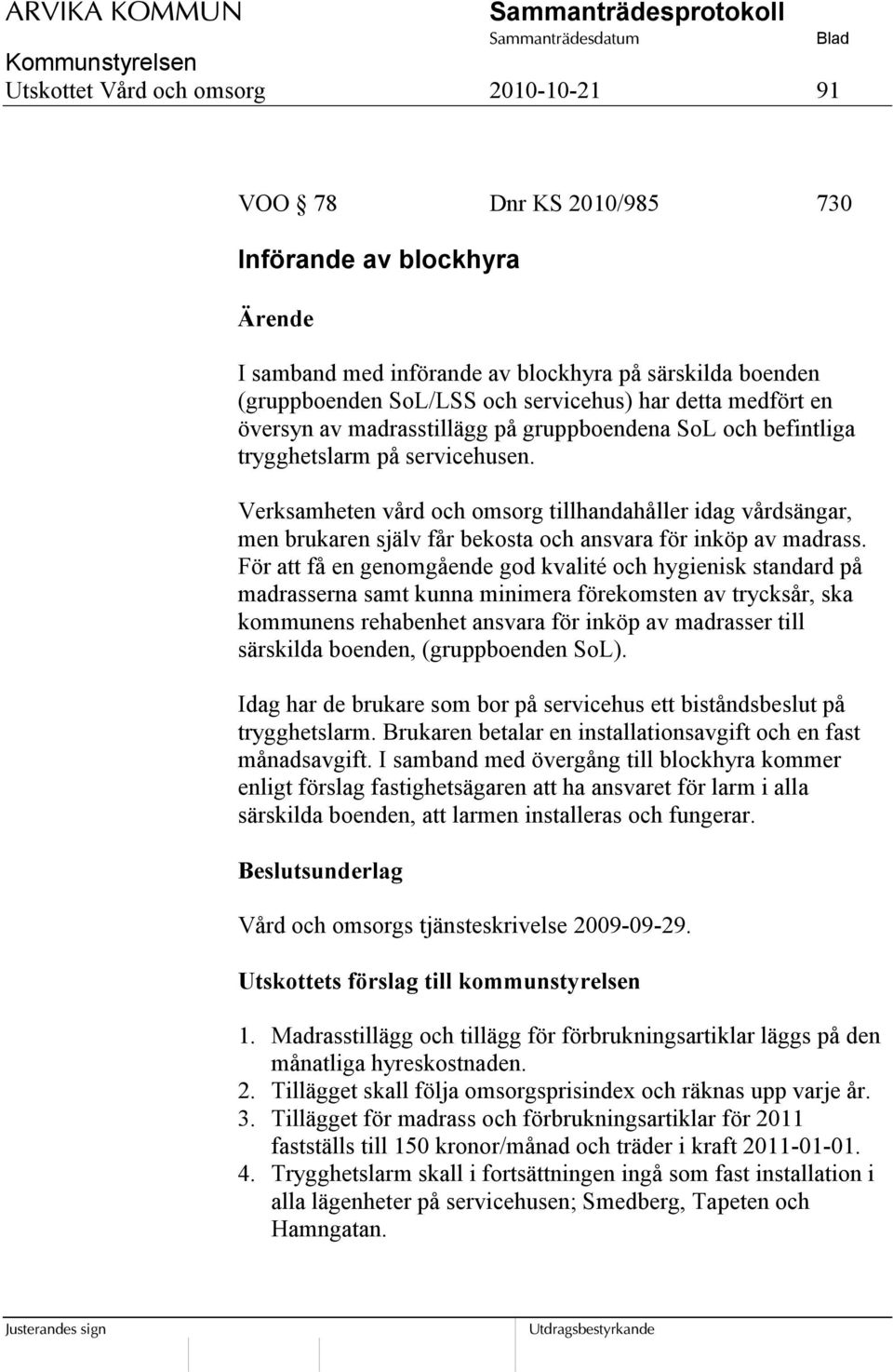 Verksamheten vård och omsorg tillhandahåller idag vårdsängar, men brukaren själv får bekosta och ansvara för inköp av madrass.