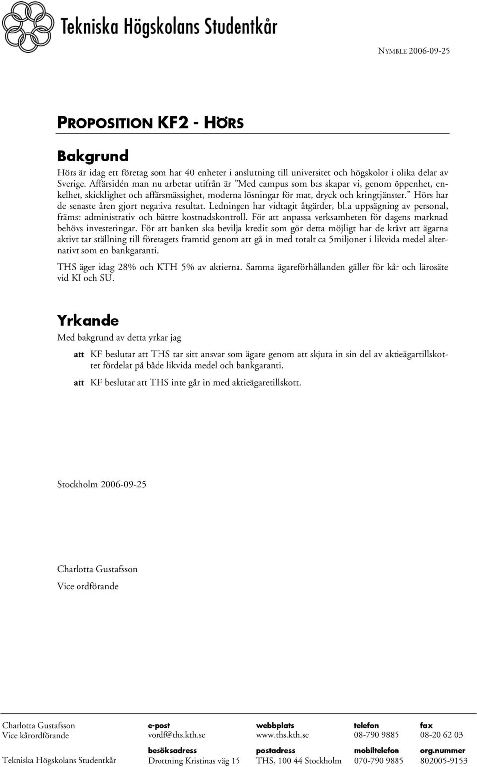 Hörs har de senaste åren gjort negativa resultat. Ledningen har vidtagit åtgärder, bl.a uppsägning av personal, främst administrativ och bättre kostnadskontroll.