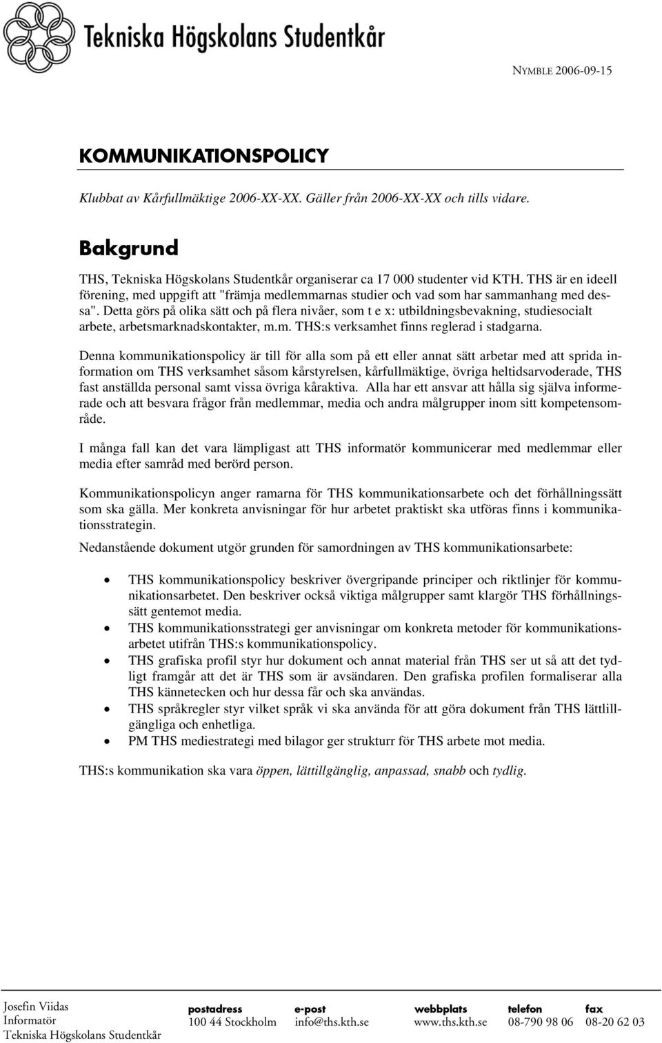 Detta görs på olika sätt och på flera nivåer, som t e x: utbildningsbevakning, studiesocialt arbete, arbetsmarknadskontakter, m.m. THS:s verksamhet finns reglerad i stadgarna.