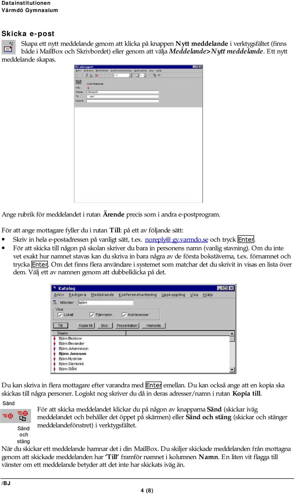 För att ange mottagare fyller du i rutan Till: på ett av följande sätt: Skriv in hela e-postadressen på vanligt sätt, t.ex. noreply@gy.varmdo.se och tryck Enter.