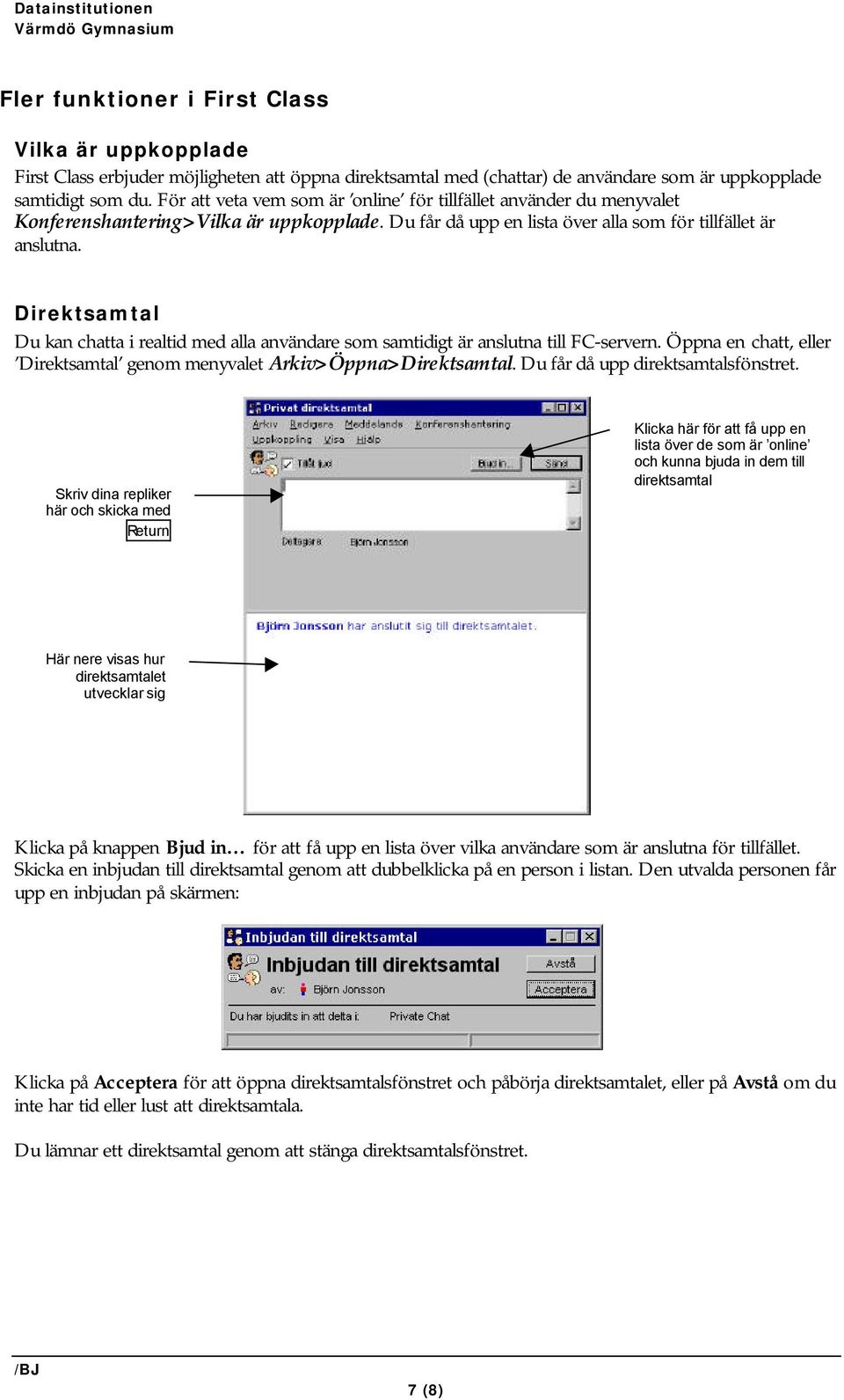 Direktsamtal Du kan chatta i realtid med alla användare som samtidigt är anslutna till FC-servern. Öppna en chatt, eller Direktsamtal genom menyvalet Arkiv>Öppna>Direktsamtal.