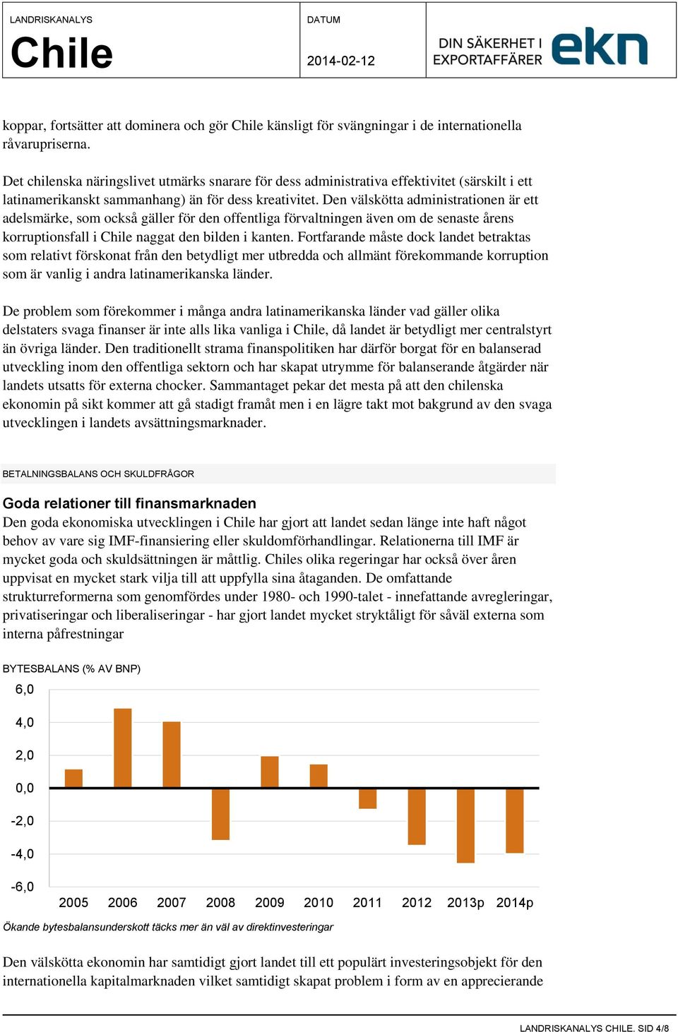 Den välskötta administrationen är ett adelsmärke, som också gäller för den offentliga förvaltningen även om de senaste årens korruptionsfall i naggat den bilden i kanten.