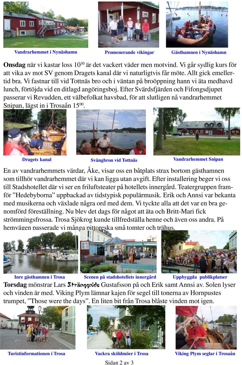 Vi fastnar till vid Tottnäs bro och i väntan på broöppning hann vi äta medhavd lunch, förtöjda vid en ditlagd angöringsboj.