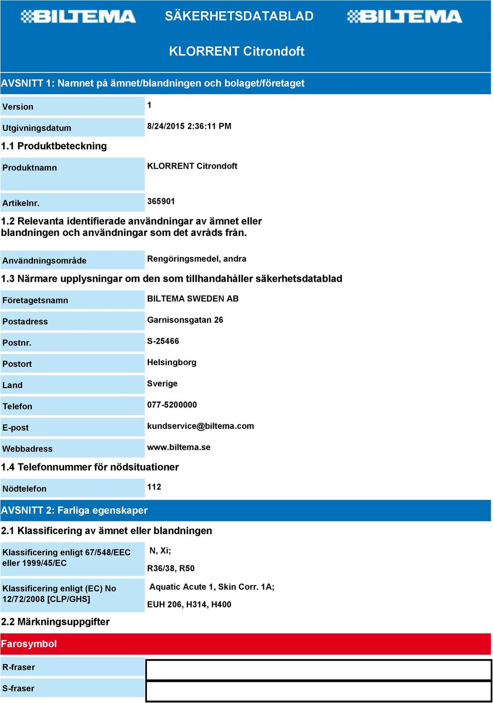 Användningsområde Rengöringsmedel, andra 1.3 Närmare upplysningar om den som tillhandahåller säkerhetsdatablad Företagetsnamn BILTEMA SWEDEN AB Postadress Garnisonsgatan 26 Postnr.
