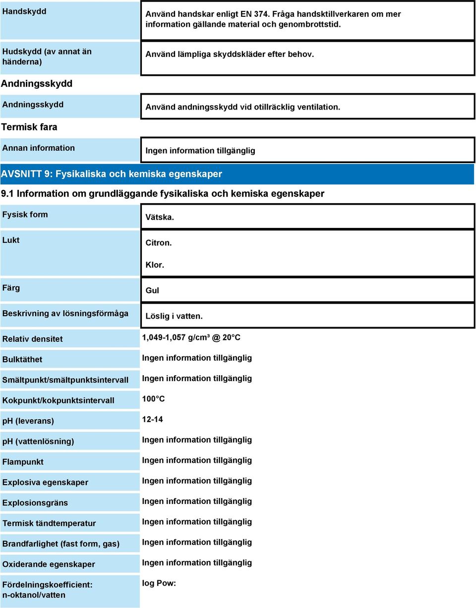 1 Information om grundläggande fysikaliska och kemiska egenskaper Fysisk form Lukt Vätska. Citron. Klor. Färg Beskrivning av lösningsförmåga Gul Löslig i vatten.