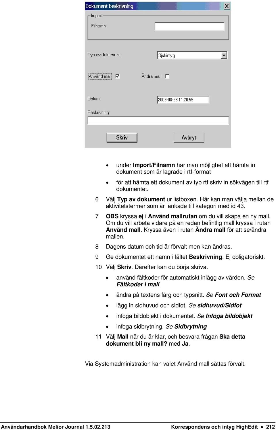 Om du vill arbeta vidare på en redan befintlig mall kryssa i rutan Använd mall. Kryssa även i rutan Ändra mall för att se/ändra mallen. 8 Dagens datum och tid är förvalt men kan ändras.