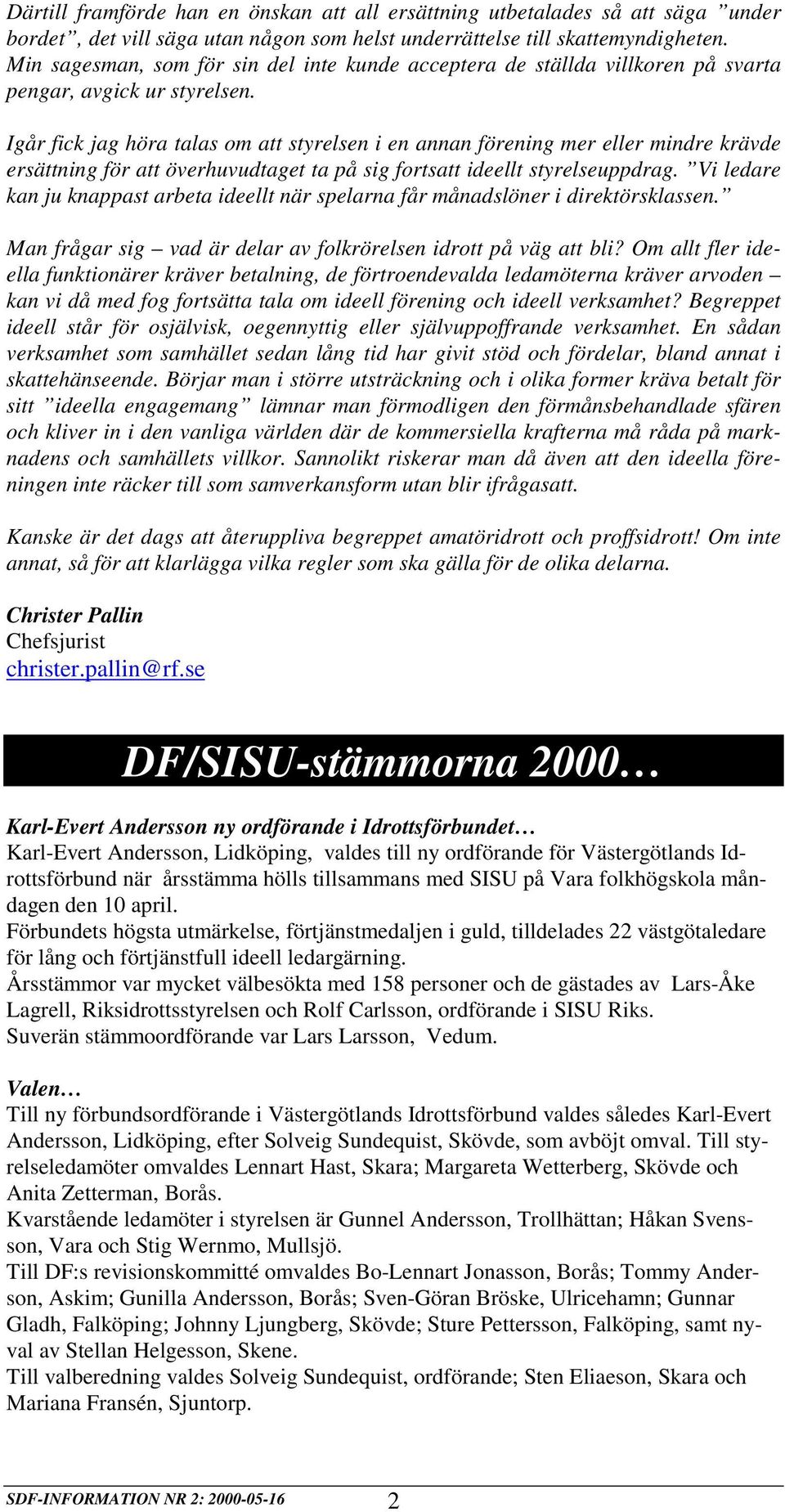 Igår fick jag höra talas om att styrelsen i en annan förening mer eller mindre krävde ersättning för att överhuvudtaget ta på sig fortsatt ideellt styrelseuppdrag.