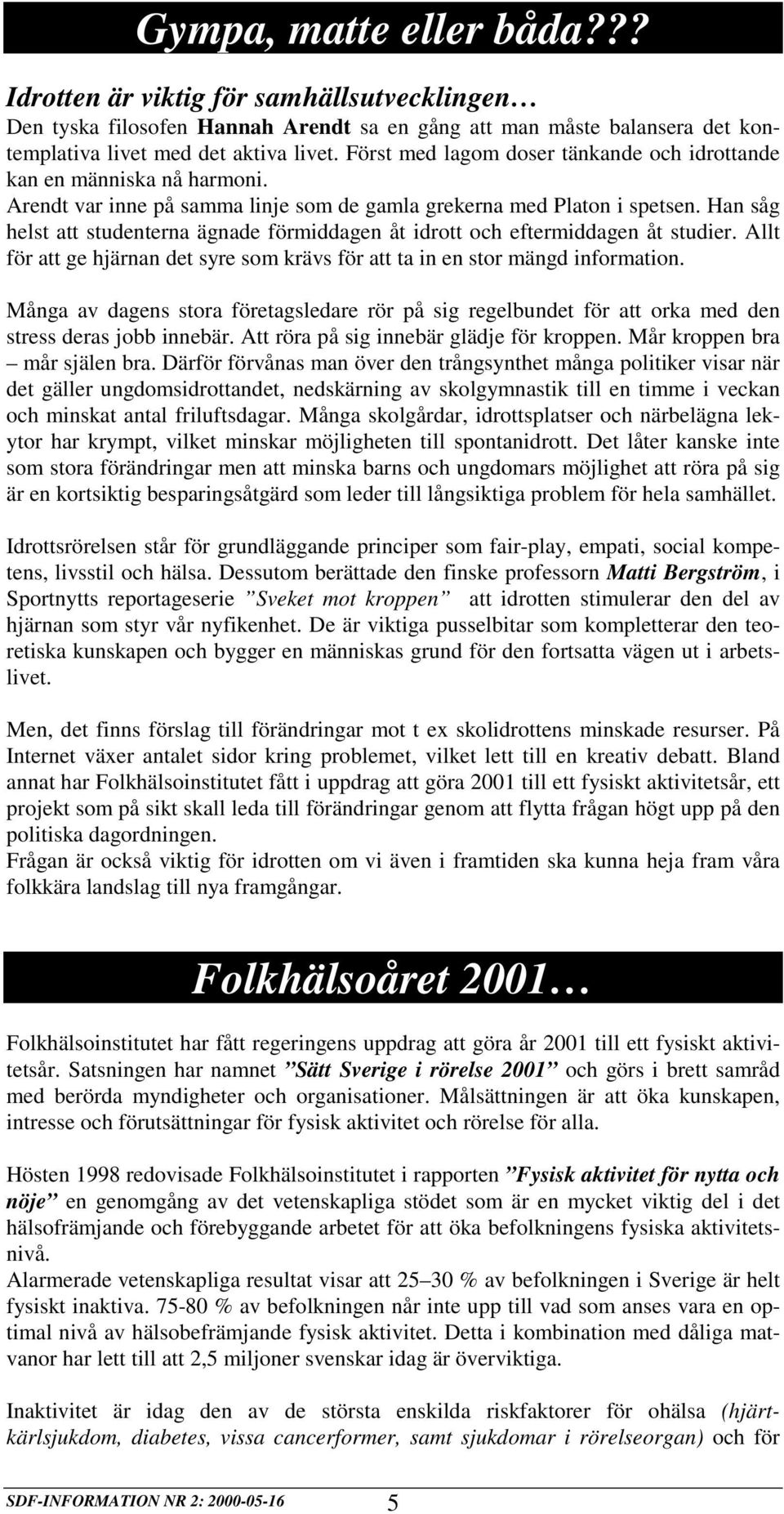 Han såg helst att studenterna ägnade förmiddagen åt idrott och eftermiddagen åt studier. Allt för att ge hjärnan det syre som krävs för att ta in en stor mängd information.