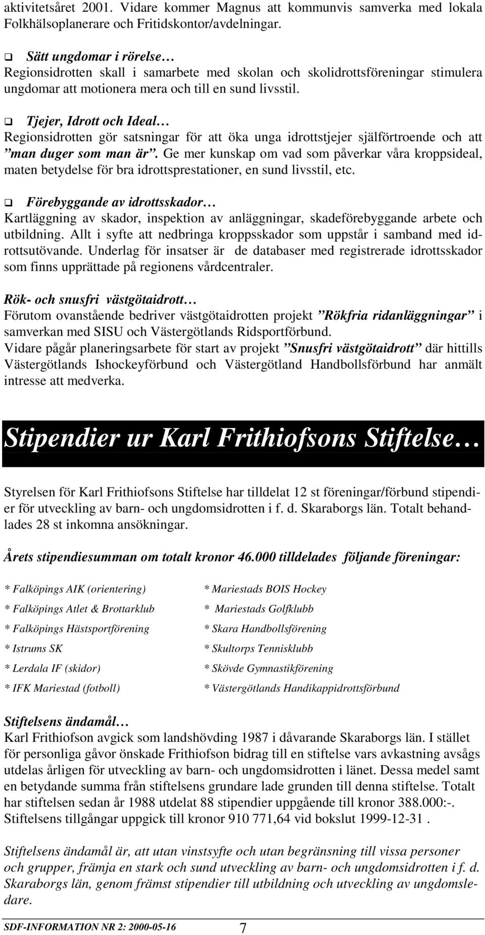 ❹ Tjejer, Idrott och Ideal Regionsidrotten gör satsningar för att öka unga idrottstjejer själförtroende och att man duger som man är.