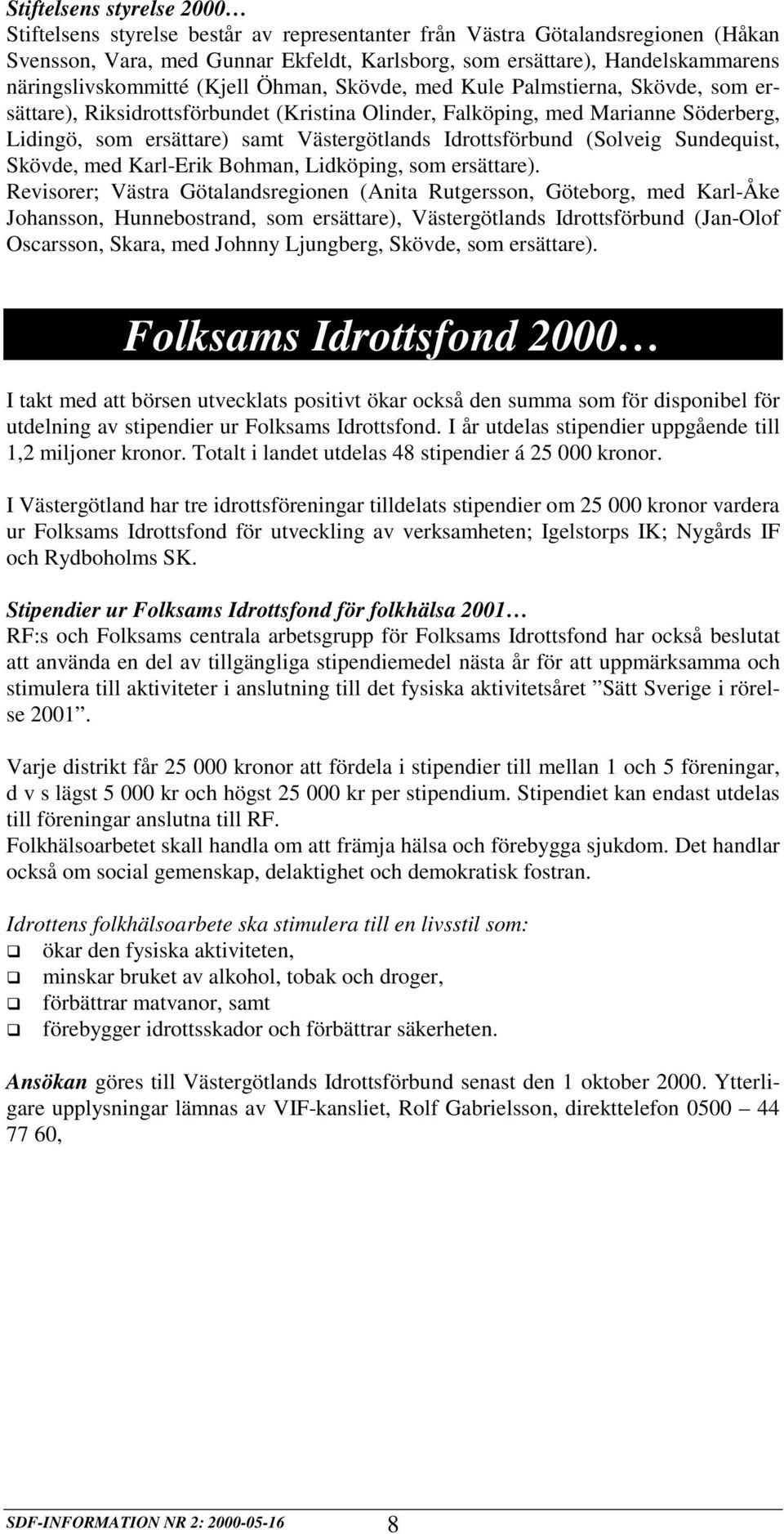 Västergötlands Idrottsförbund (Solveig Sundequist, Skövde, med Karl-Erik Bohman, Lidköping, som ersättare).