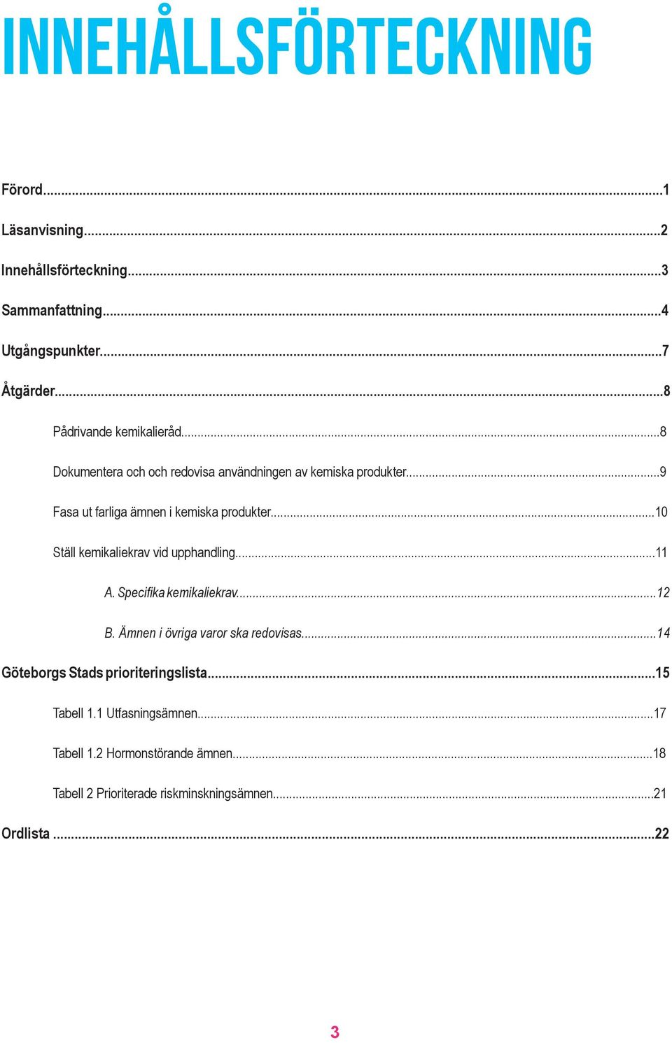 ..10 Ställ kemikaliekrav vid upphandling...11 A. Specifika kemikaliekrav...12 B. Ämnen i övriga varor ska redovisas.