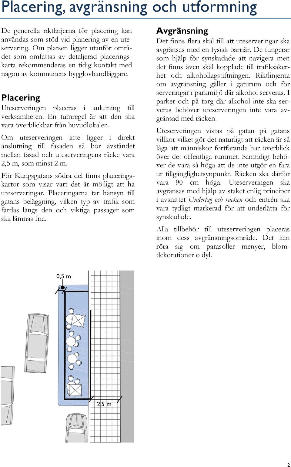 Placering Uteserveringen placeras i anlutning till verksamheten. En tumregel är att den ska vara överblickbar från huvudlokalen.