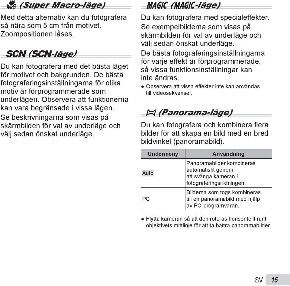 Se beskrivningarna som visas på skärmbilden för val av underläge och välj sedan önskat underläge. P (P-läge) Du kan fotografera med specialeffekter.