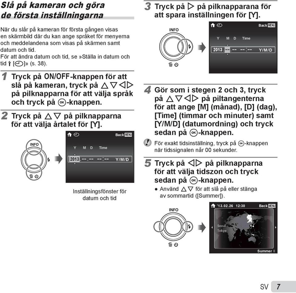 För att ändra datum och tid, se»ställa in datum och tid d [X]» (s. 38). X Y M D Time 2013. --.