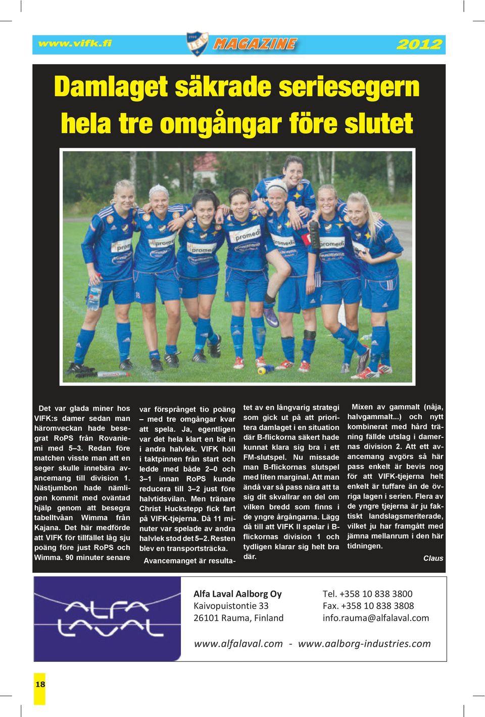 Det här medförde att VIFK för tillfället låg sju poäng före just RoPS och Wimma. 90 minuter senare var försprånget tio poäng med tre omgångar kvar att spela.