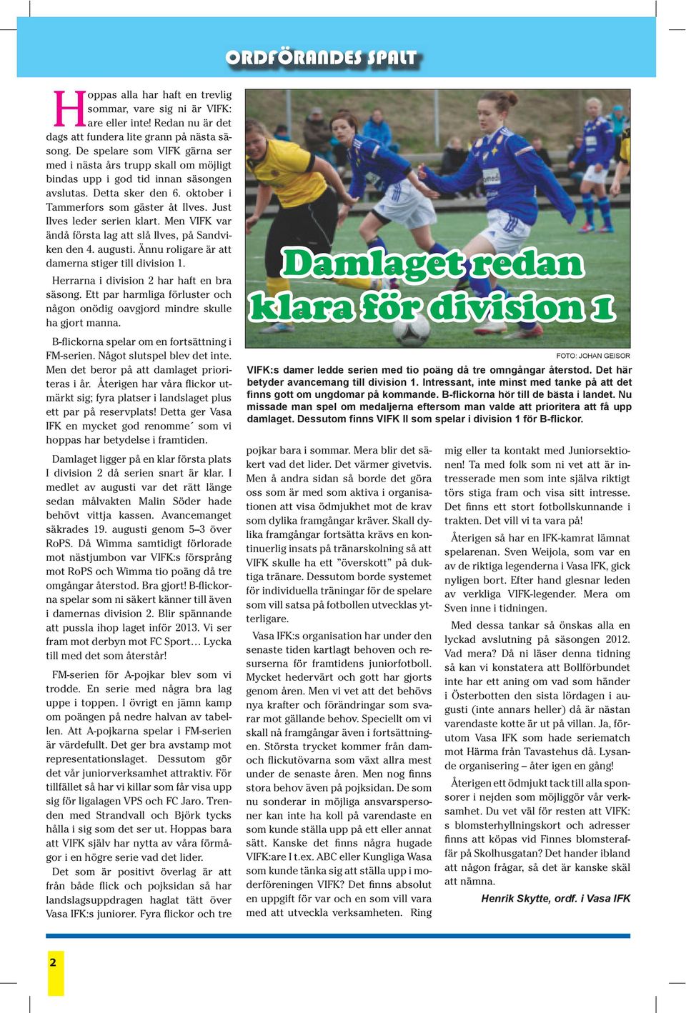 Just Ilves leder serien klart. Men VIFK var ändå första lag att slå Ilves, på Sandviken den 4. augusti. Ännu roligare är att damerna stiger till division 1.