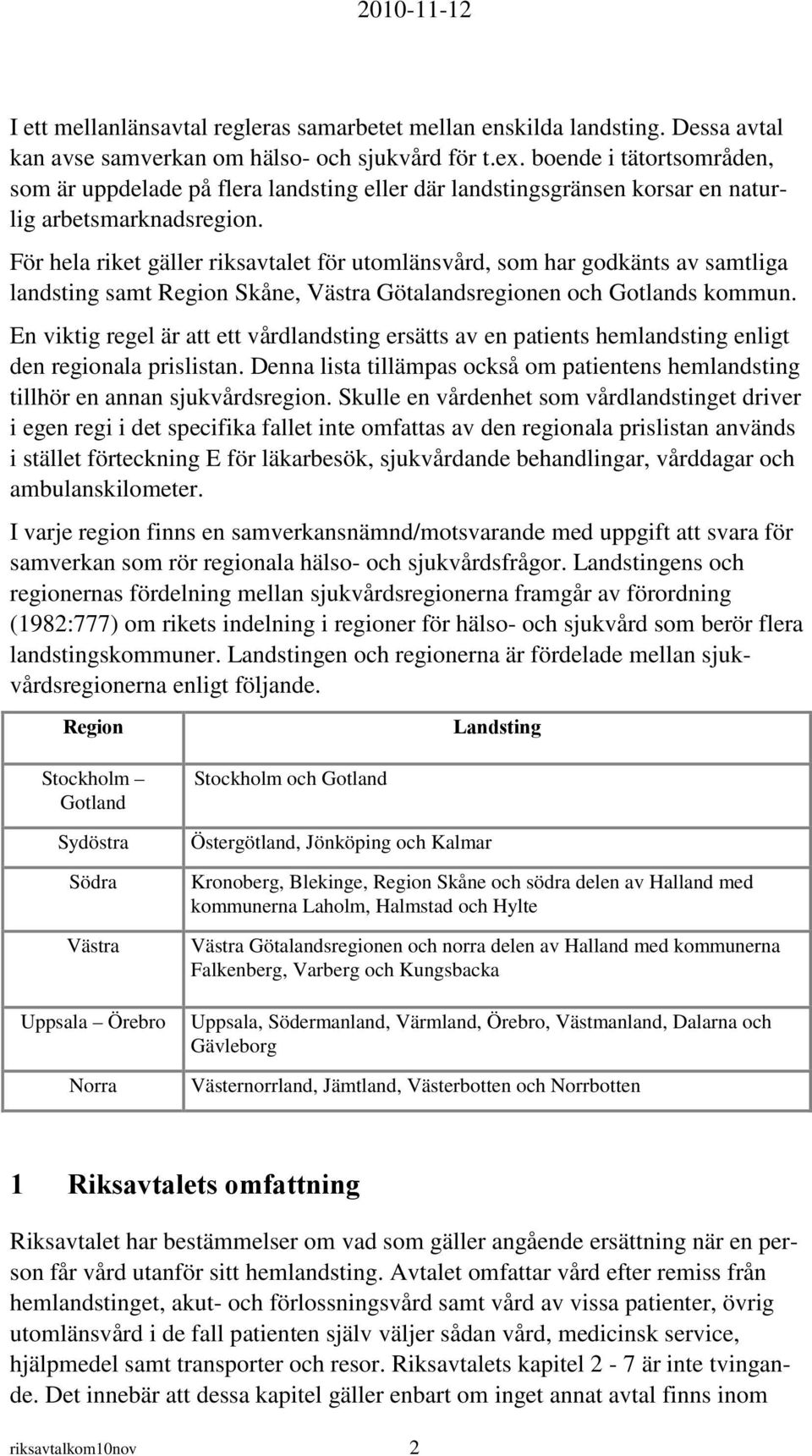 För hela riket gäller riksavtalet för utomlänsvård, som har godkänts av samtliga landsting samt Region Skåne, Västra Götalandsregionen och Gotlands kommun.