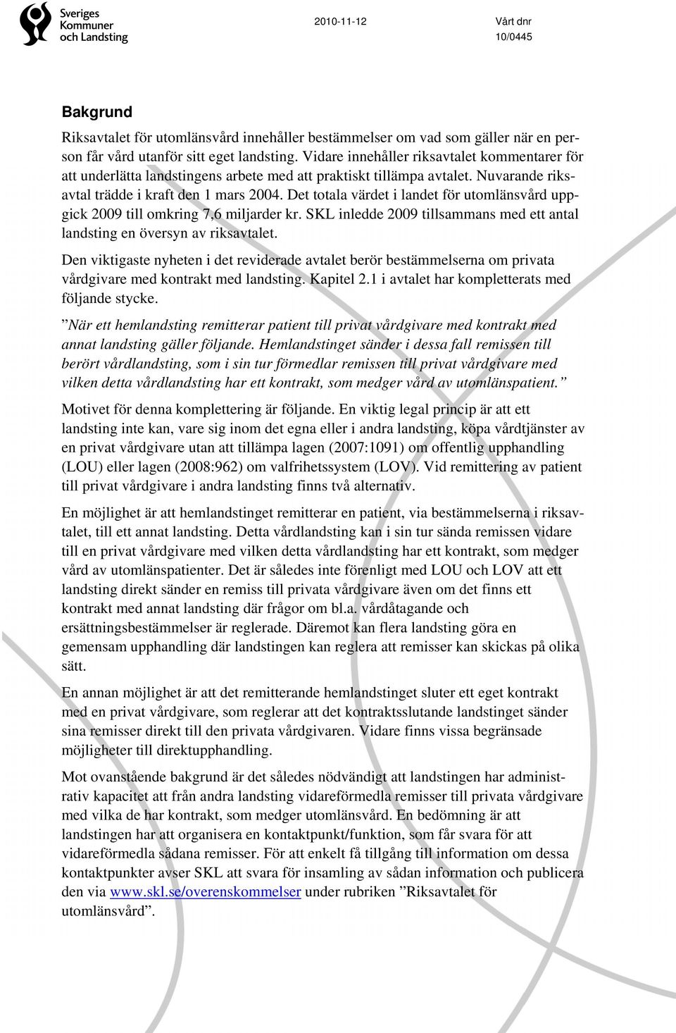 Det totala värdet i landet för utomlänsvård uppgick 2009 till omkring 7,6 miljarder kr. SKL inledde 2009 tillsammans med ett antal landsting en översyn av riksavtalet.